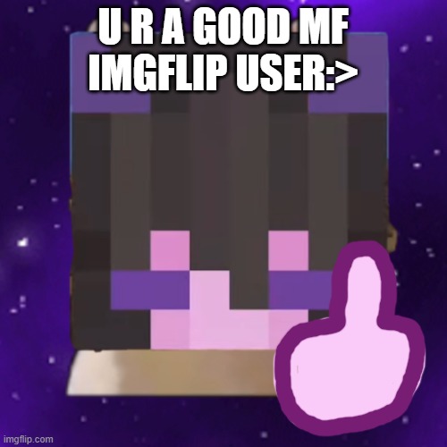 my respect from them | U R A GOOD MF IMGFLIP USER:> | image tagged in my respect from them | made w/ Imgflip meme maker