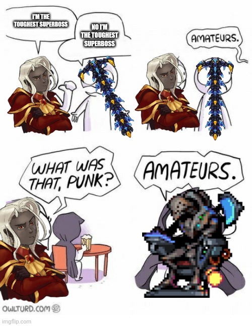I'm just waiting for the Yharim superboss to come along, It'd be cool if you had to have Calamitas help you against Yharim | I'M THE TOUGHEST SUPERBOSS; NO I’M THE TOUGHEST SUPERBOSS | image tagged in amateurs | made w/ Imgflip meme maker