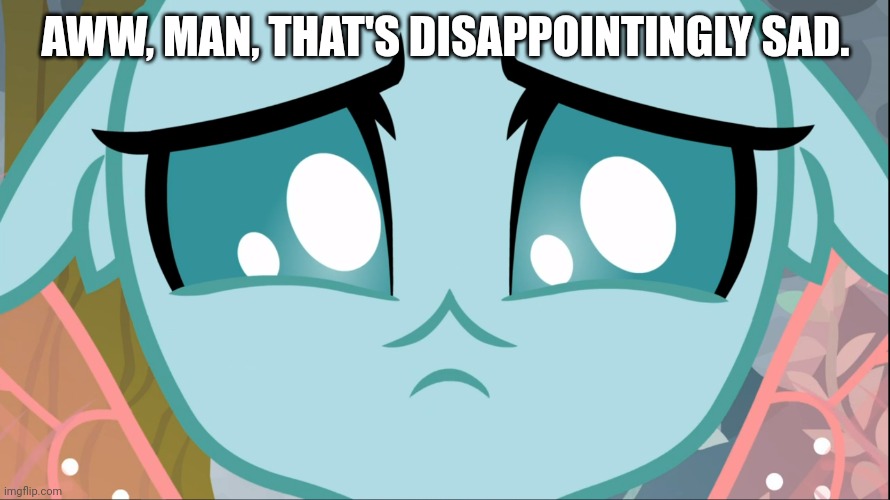 Sad Ocellus (MLP) | AWW, MAN, THAT'S DISAPPOINTINGLY SAD. | image tagged in sad ocellus mlp | made w/ Imgflip meme maker