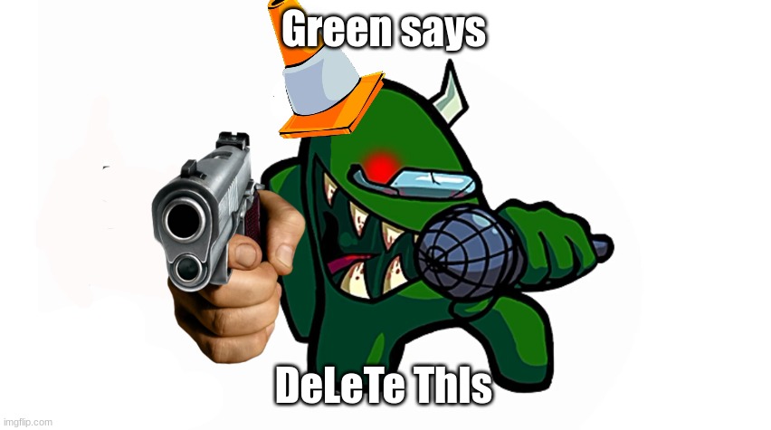 Green says | Green says; DeLeTe ThIs | image tagged in green says | made w/ Imgflip meme maker