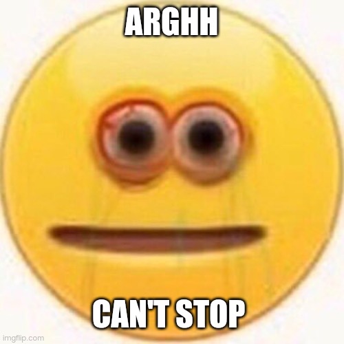 Cursed Emoji | ARGHH CAN'T STOP | image tagged in cursed emoji | made w/ Imgflip meme maker