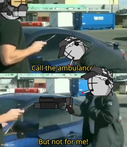 Oh no run | image tagged in call an ambulance but not for me | made w/ Imgflip meme maker
