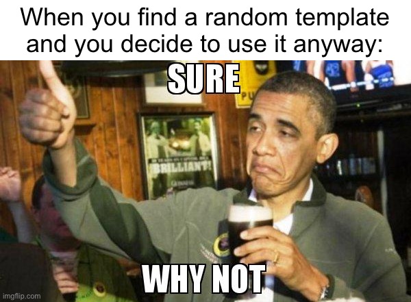 It works… | When you find a random template and you decide to use it anyway: | image tagged in funny,memes,sure why not obama | made w/ Imgflip meme maker