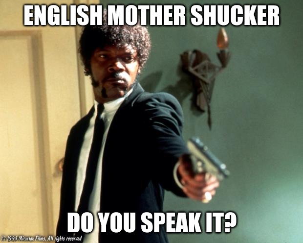 English do you speak it  | ENGLISH MOTHER SHUCKER DO YOU SPEAK IT? | image tagged in english do you speak it | made w/ Imgflip meme maker