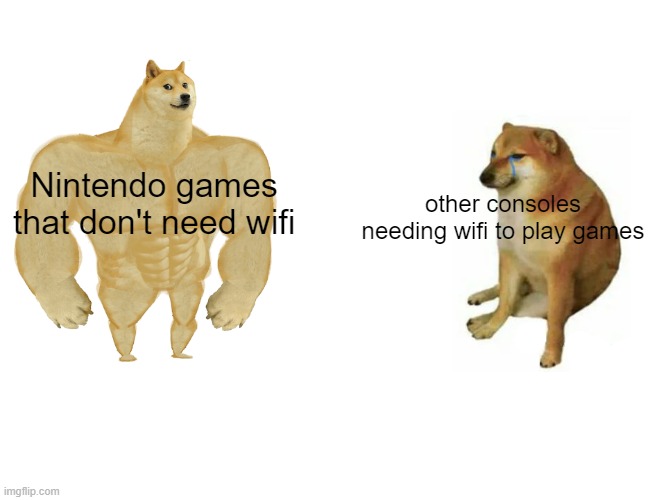 lol | Nintendo games that don't need wifi; other consoles needing wifi to play games | image tagged in memes,buff doge vs cheems | made w/ Imgflip meme maker