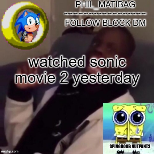 Phil_matibag announcement | watched sonic movie 2 yesterday | image tagged in phil_matibag announcement | made w/ Imgflip meme maker