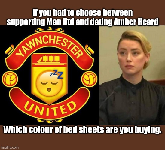 Man Utd |  If you had to choose between supporting Man Utd and dating Amber Heard; Which colour of bed sheets are you buying. | image tagged in amber heard,manchester united,dirty | made w/ Imgflip meme maker