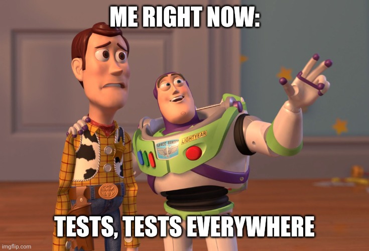 I had a test today, i have a test tomorrow and one next week | ME RIGHT NOW:; TESTS, TESTS EVERYWHERE | image tagged in memes,x x everywhere,funny,funny memes,test,school | made w/ Imgflip meme maker