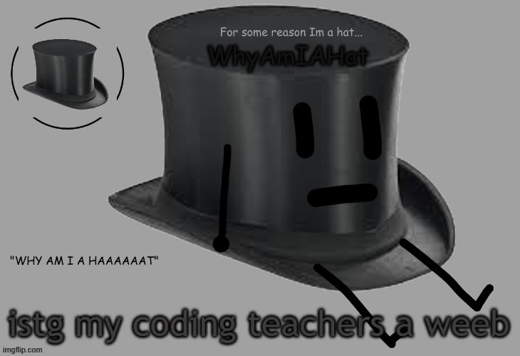 Hat announcement temp | istg my coding teachers a weeb | image tagged in hat announcement temp | made w/ Imgflip meme maker