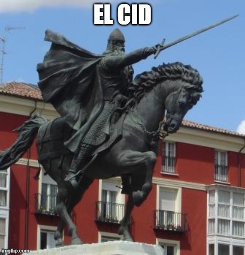 El Cid | EL CID | image tagged in el cid | made w/ Imgflip meme maker