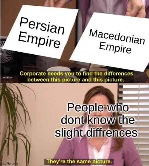 They're The Same Picture | Persian Empire; Macedonian Empire; People who dont know the slight diffrences | image tagged in memes,they're the same picture,historical meme | made w/ Imgflip meme maker