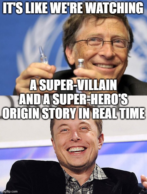 IT'S LIKE WE'RE WATCHING; A SUPER-VILLAIN AND A SUPER-HERO'S ORIGIN STORY IN REAL TIME | image tagged in bill gates loves vaccines,elon musk | made w/ Imgflip meme maker