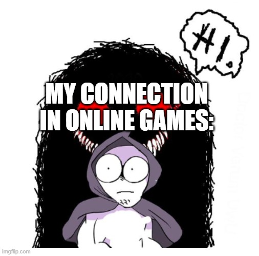 Hi | MY CONNECTION IN ONLINE GAMES: | image tagged in hi | made w/ Imgflip meme maker