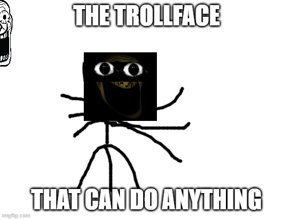 Blank White Template | THE TROLLFACE THAT CAN DO ANYTHING | image tagged in blank white template | made w/ Imgflip meme maker