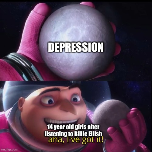 Gru |  DEPRESSION; 14 year old girls after listening to Billie Eilish | image tagged in gru moon,funny,memes,moon,gru,despicable me | made w/ Imgflip meme maker