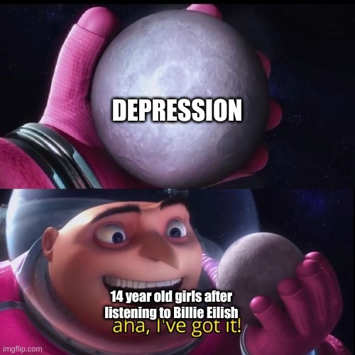 Gru | DEPRESSION; 14 year old girls after listening to Billie Eilish | image tagged in gru moon,funny,memes,moon,gru,despicable me | made w/ Imgflip meme maker