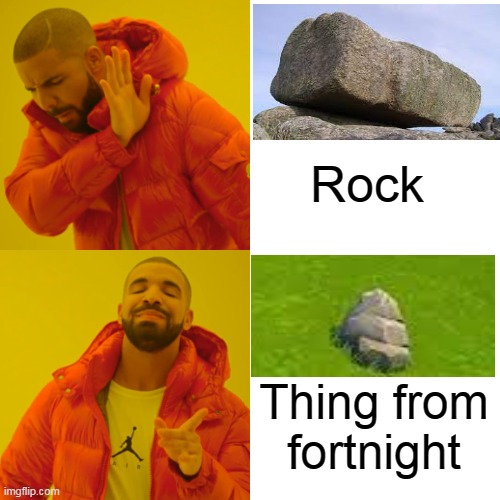 hEhEhE | Rock; Thing from fortnight | image tagged in memes,drake hotline bling | made w/ Imgflip meme maker