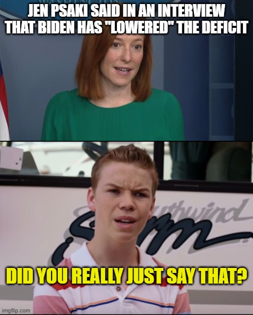 JEN PSAKI SAID IN AN INTERVIEW THAT BIDEN HAS "LOWERED" THE DEFICIT; DID YOU REALLY JUST SAY THAT? | image tagged in circle back psaki,you guys are getting paid | made w/ Imgflip meme maker