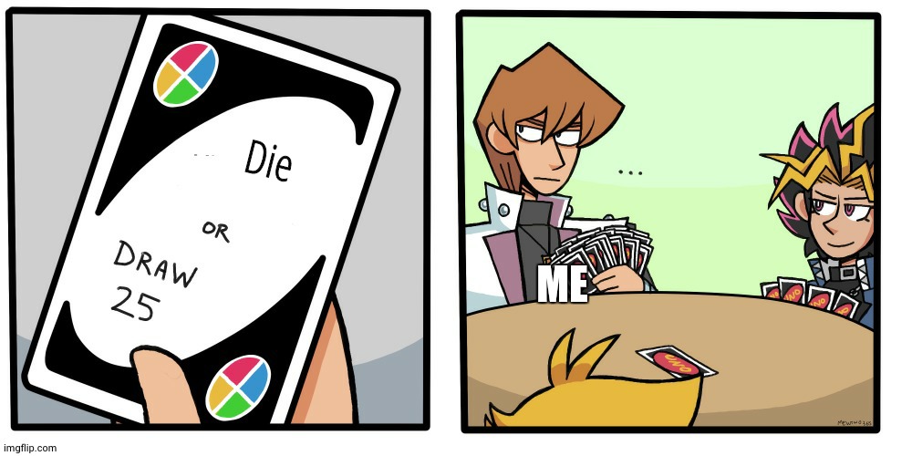 Draw 25 meme but it's Yugioh | Die ME | image tagged in draw 25 meme but it's yugioh | made w/ Imgflip meme maker