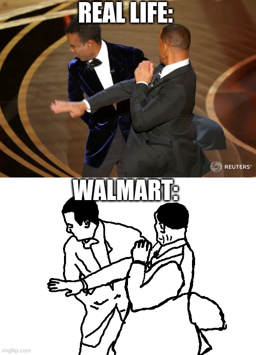 i actually drew it myself |  REAL LIFE:; WALMART: | image tagged in will smith punching chris rock,really,stop reading the tags,like,for real,dude | made w/ Imgflip meme maker