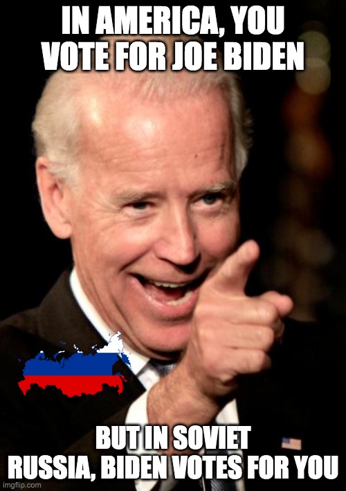 But I'm not even a presidential candidate! | IN AMERICA, YOU VOTE FOR JOE BIDEN; BUT IN SOVIET RUSSIA, BIDEN VOTES FOR YOU | image tagged in memes,smilin biden | made w/ Imgflip meme maker