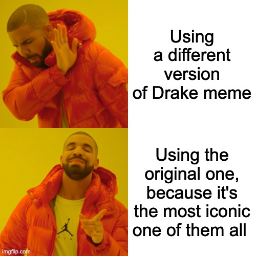 Og Drake | Using a different version of Drake meme; Using the original one, because it's the most iconic one of them all | image tagged in memes,drake hotline bling,drake,original,original meme | made w/ Imgflip meme maker