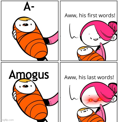 Aww, His Last Words | A-; Amogus | image tagged in aww his last words,memes,funny | made w/ Imgflip meme maker