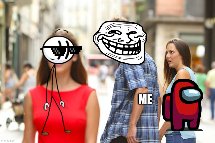 literally me | ME | image tagged in memes,distracted boyfriend | made w/ Imgflip meme maker
