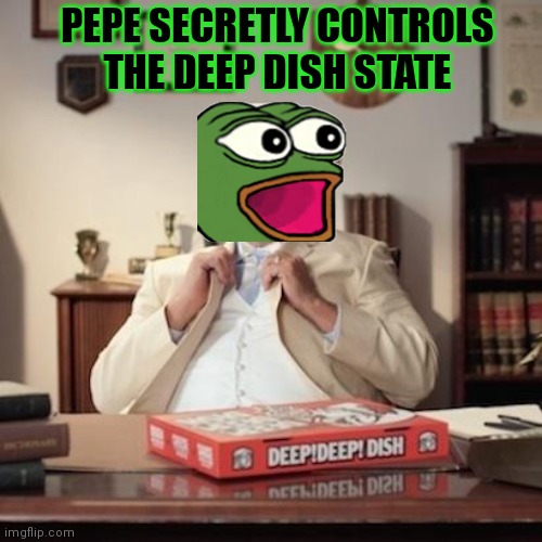 It's all starting to make sense | PEPE SECRETLY CONTROLS THE DEEP DISH STATE | image tagged in small town pizza lawyer,pepe the frog,conspiracy theory | made w/ Imgflip meme maker