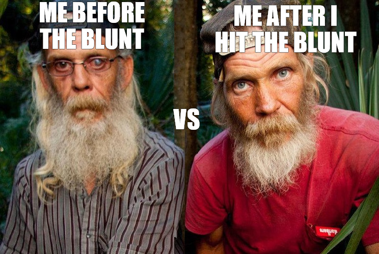 wake and bake | ME BEFORE THE BLUNT; ME AFTER I HIT THE BLUNT; VS | image tagged in swamp people | made w/ Imgflip meme maker