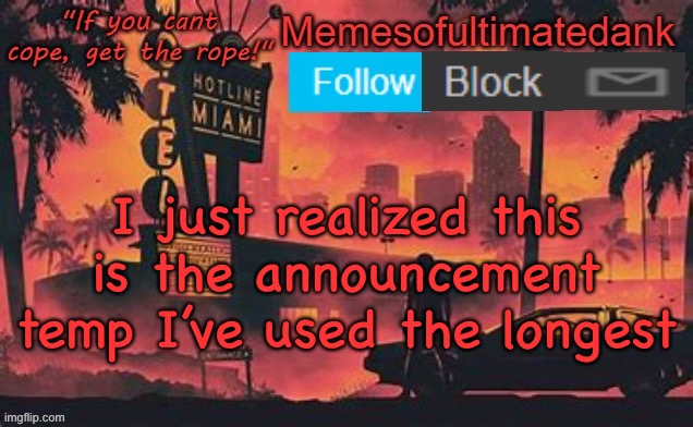 Memesofultimatedank template by WhyAmIAHat | I just realized this is the announcement temp I’ve used the longest | image tagged in memesofultimatedank template by whyamiahat | made w/ Imgflip meme maker