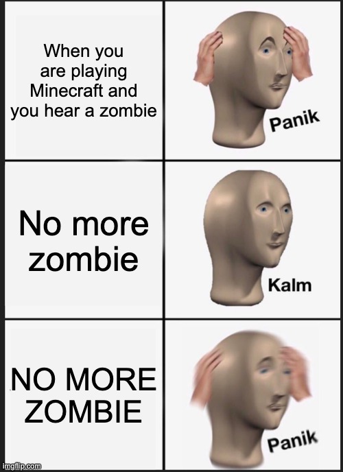 Panik Kalm Panik | When you are playing Minecraft and you hear a zombie; No more zombie; NO MORE ZOMBIE | image tagged in memes,panik kalm panik | made w/ Imgflip meme maker