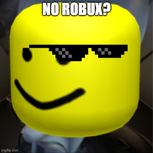 sorry for cringe | NO ROBUX? | image tagged in funny memes | made w/ Imgflip meme maker