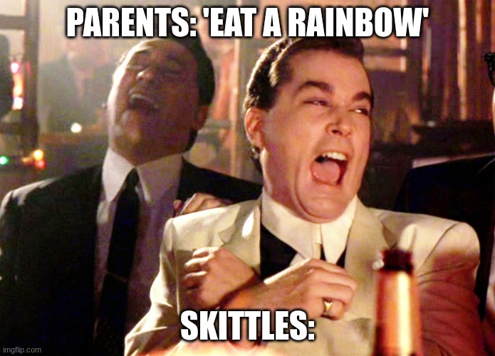 Good Fellas Hilarious | PARENTS: 'EAT A RAINBOW'; SKITTLES: | image tagged in memes,good fellas hilarious | made w/ Imgflip meme maker