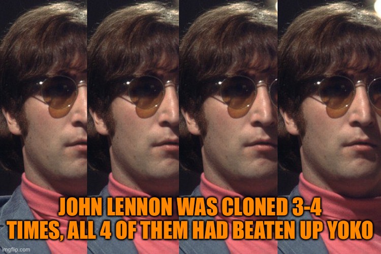 She can’t sing but she sure can take a punch | JOHN LENNON WAS CLONED 3-4 TIMES, ALL 4 OF THEM HAD BEATEN UP YOKO | image tagged in pauls dead too | made w/ Imgflip meme maker