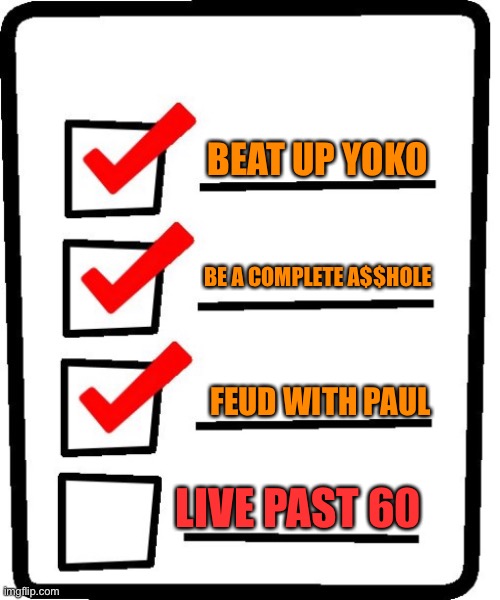 Long Checklist | BEAT UP YOKO BE A COMPLETE A$$HOLE FEUD WITH PAUL LIVE PAST 60 | image tagged in long checklist | made w/ Imgflip meme maker