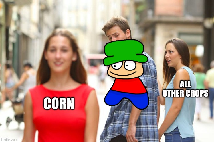 Distracted Boyfriend Meme | CORN ALL OTHER CROPS | image tagged in memes,distracted boyfriend | made w/ Imgflip meme maker