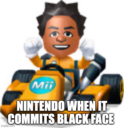 mario kart | NINTENDO WHEN IT COMMITS BLACK FACE | image tagged in mario | made w/ Imgflip meme maker