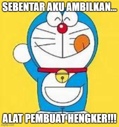 Jadilah hengker apapun caranya | SEBENTAR AKU AMBILKAN... ALAT PEMBUAT HENGKER!!! | image tagged in revado_hengker 23 | made w/ Imgflip meme maker