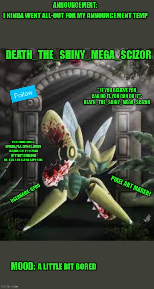 I kinda went all out | I KINDA WENT ALL-OUT FOR MY ANNOUNCEMENT TEMP; A LITTLE BIT BORED | image tagged in new death_the_shiny_mega_scizor announcement template | made w/ Imgflip meme maker