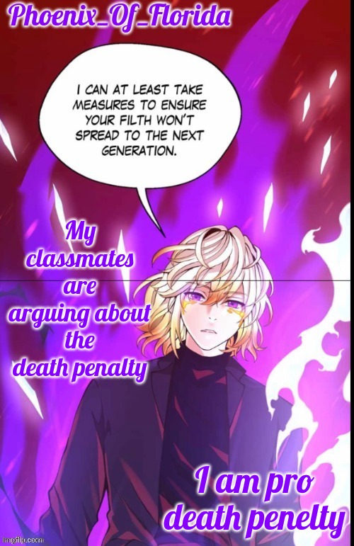 Phoenix's Lucastration Temp | My classmates are arguing about the death penalty; I am pro death penelty | image tagged in phoenix's lucastration temp | made w/ Imgflip meme maker