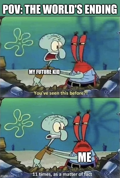 Covid And WW3 | POV: THE WORLD'S ENDING; MY FUTURE KID; ME | image tagged in you've seen this before | made w/ Imgflip meme maker