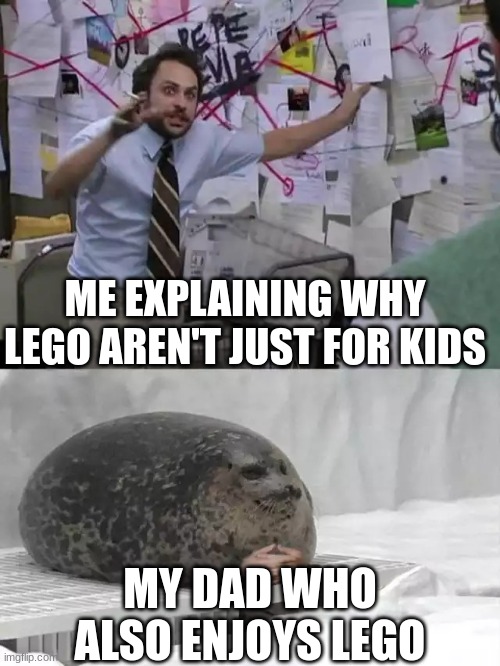 Man explaining to seal | ME EXPLAINING WHY LEGO AREN'T JUST FOR KIDS; MY DAD WHO ALSO ENJOYS LEGO | image tagged in man explaining to seal | made w/ Imgflip meme maker