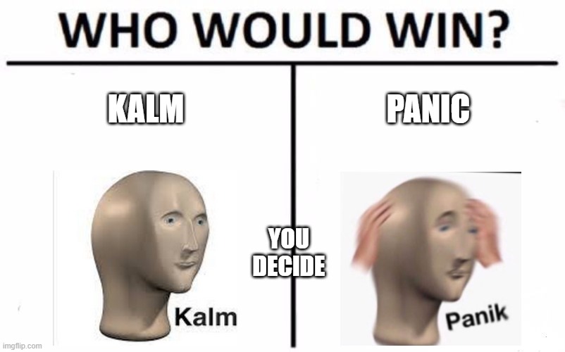 Who Would Win? | KALM; PANIC; YOU DECIDE | image tagged in memes,who would win | made w/ Imgflip meme maker