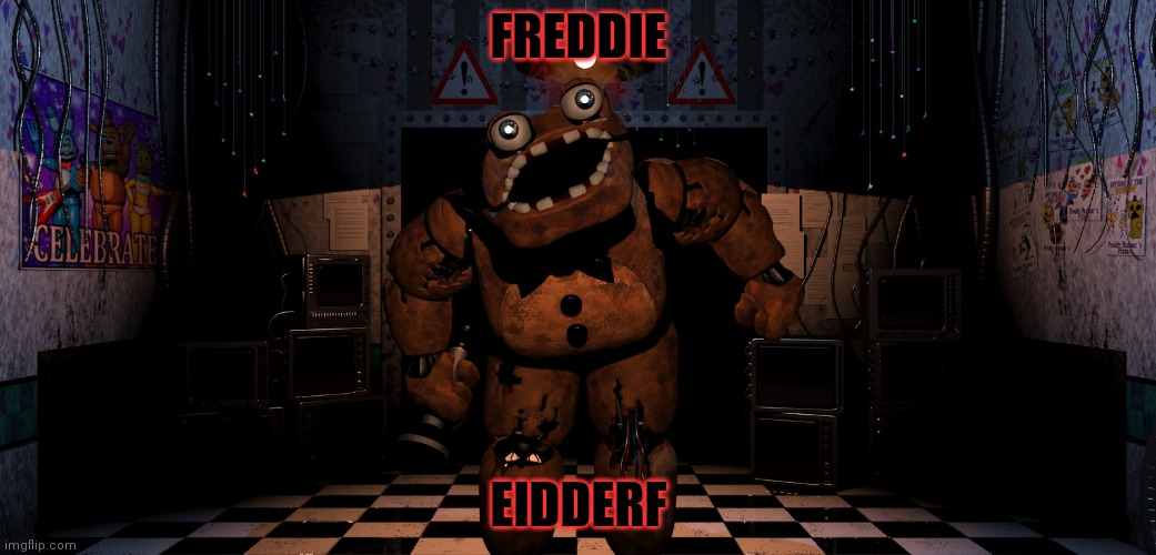 Cursed Freddy Fazbear | FREDDIE EIDDERF | image tagged in cursed freddy fazbear | made w/ Imgflip meme maker