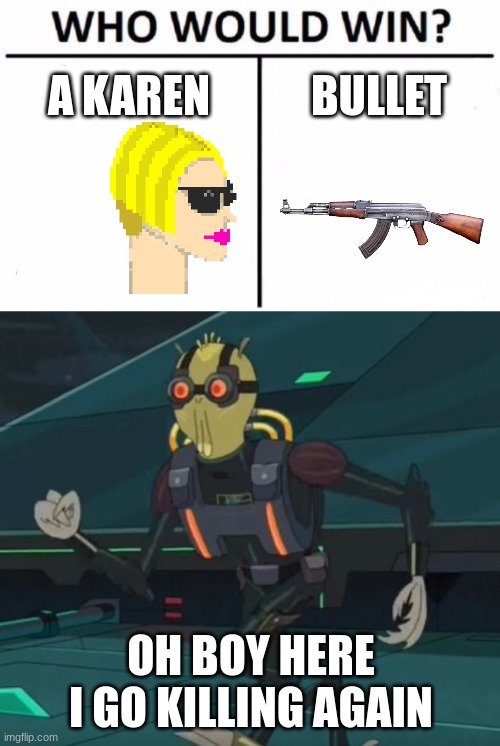 A KAREN; BULLET; OH BOY HERE I GO KILLING AGAIN | image tagged in memes,who would win,oh boy here i go killing again | made w/ Imgflip meme maker