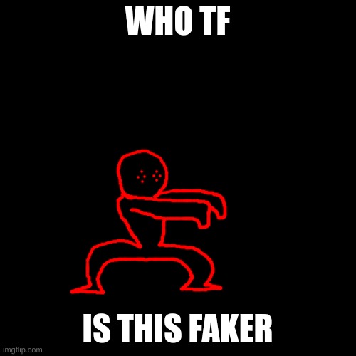Blank Transparent Square Meme | WHO TF IS THIS FAKER | image tagged in memes,blank transparent square | made w/ Imgflip meme maker