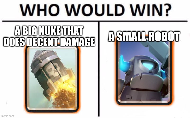 Clash Royale Meme | A BIG NUKE THAT DOES DECENT DAMAGE; A SMALL ROBOT | image tagged in memes,who would win | made w/ Imgflip meme maker