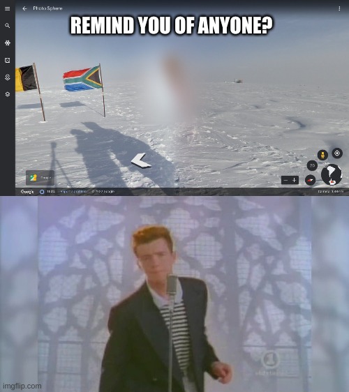 this is on google earth in Antarctica | REMIND YOU OF ANYONE? | image tagged in rick roll | made w/ Imgflip meme maker