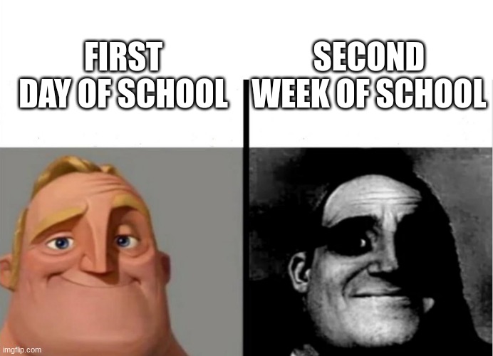 Just Facts | SECOND WEEK OF SCHOOL; FIRST DAY OF SCHOOL | image tagged in teacher's copy | made w/ Imgflip meme maker